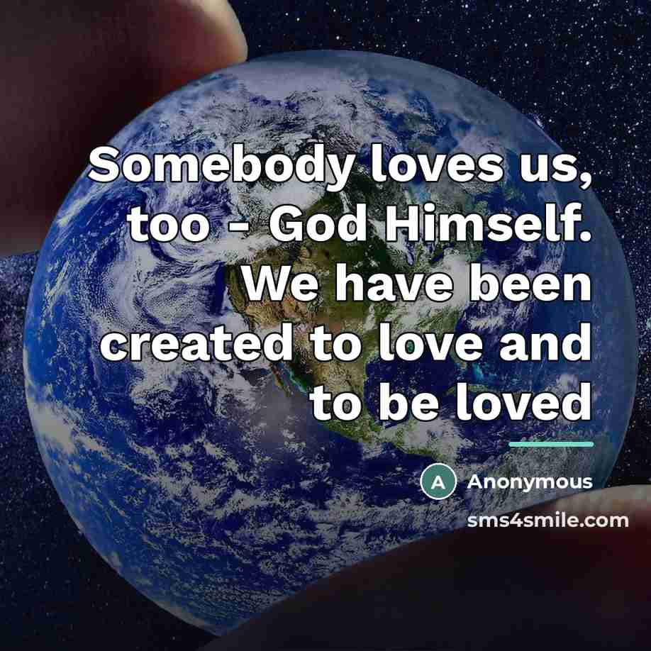 “Somebody loves us, too - God Himself. We have been…” quote by Anonymous
