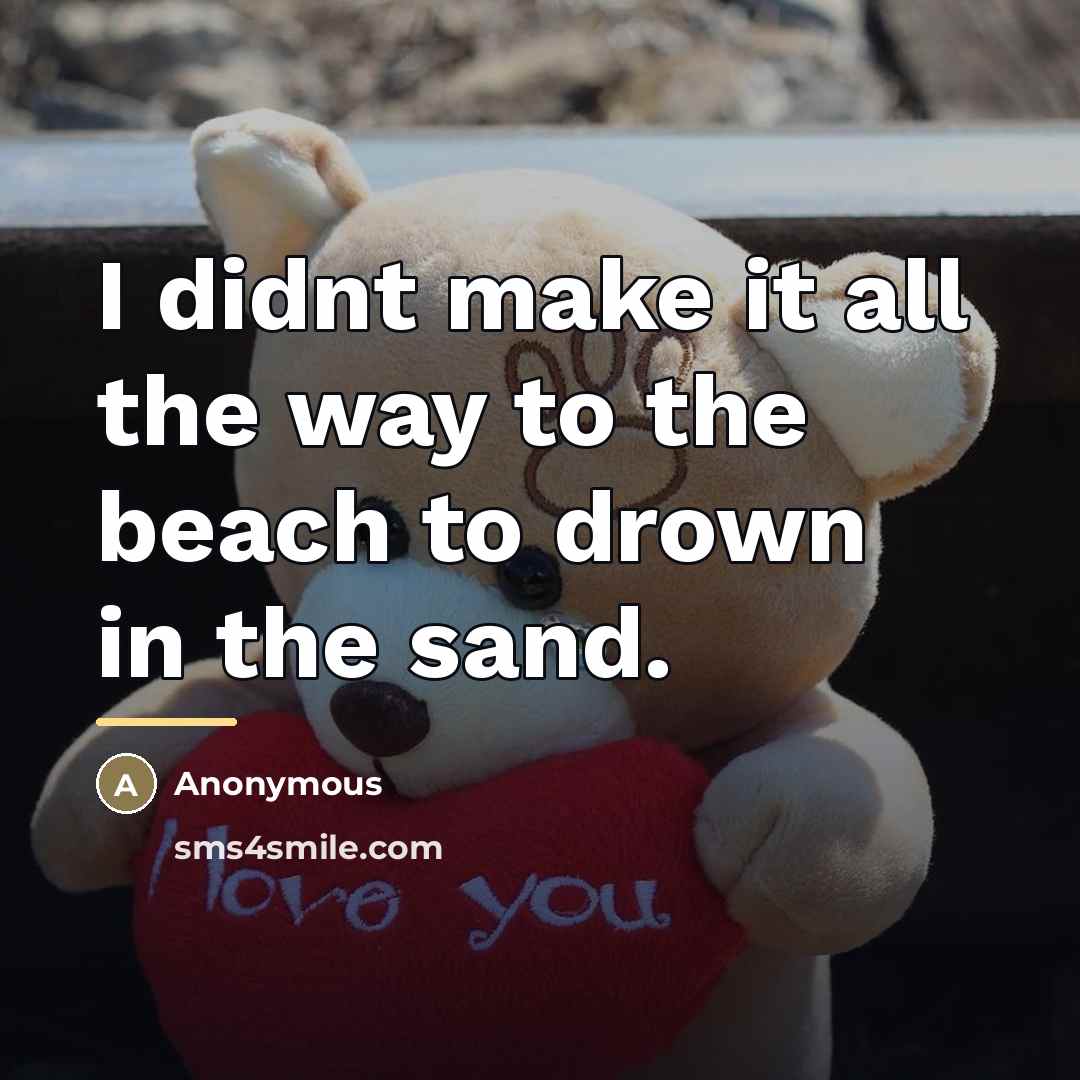 “I didnt make it all the way to the beach…” quote by Anonymous