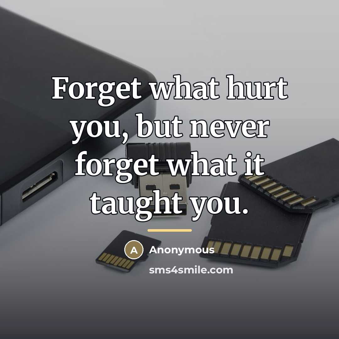 “Forget what hurt you, but never forget what it taught…” quote by Anonymous