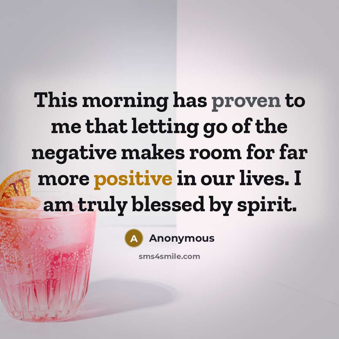 “This morning has proven to me that letting go of the negative makes room for far more positive in our lives. I am truly blessed by spirit.” quote by Anonymous