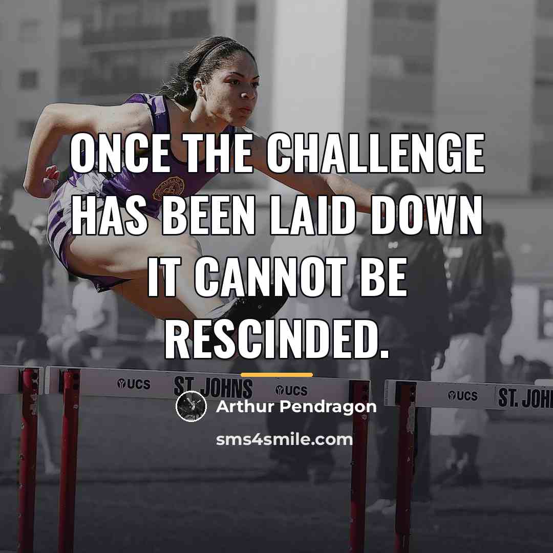 “Once the challenge has been laid down it cannot be…” quote by Arthur Pendragon