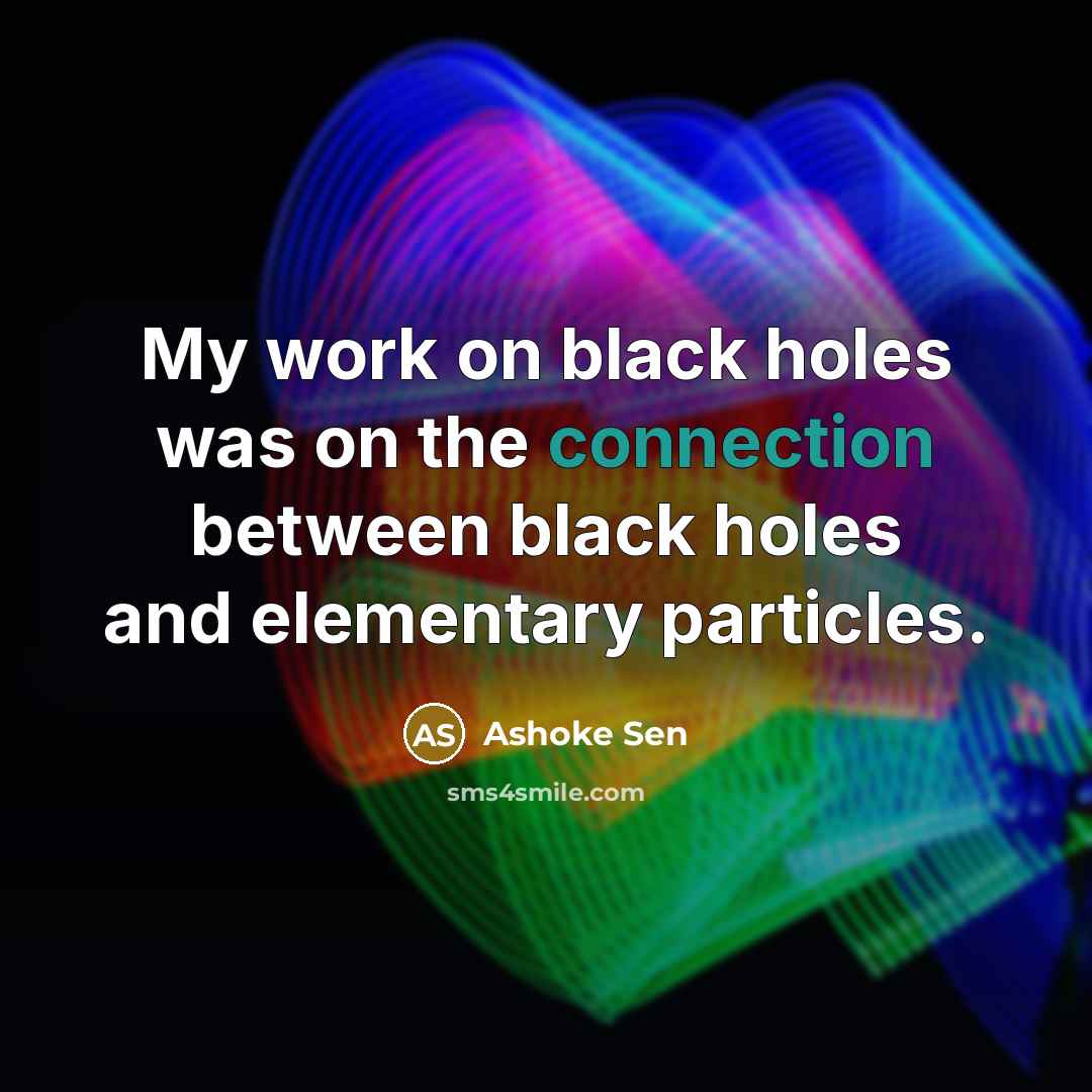 “My work on black holes was on the connection between…” quote by Ashoke Sen