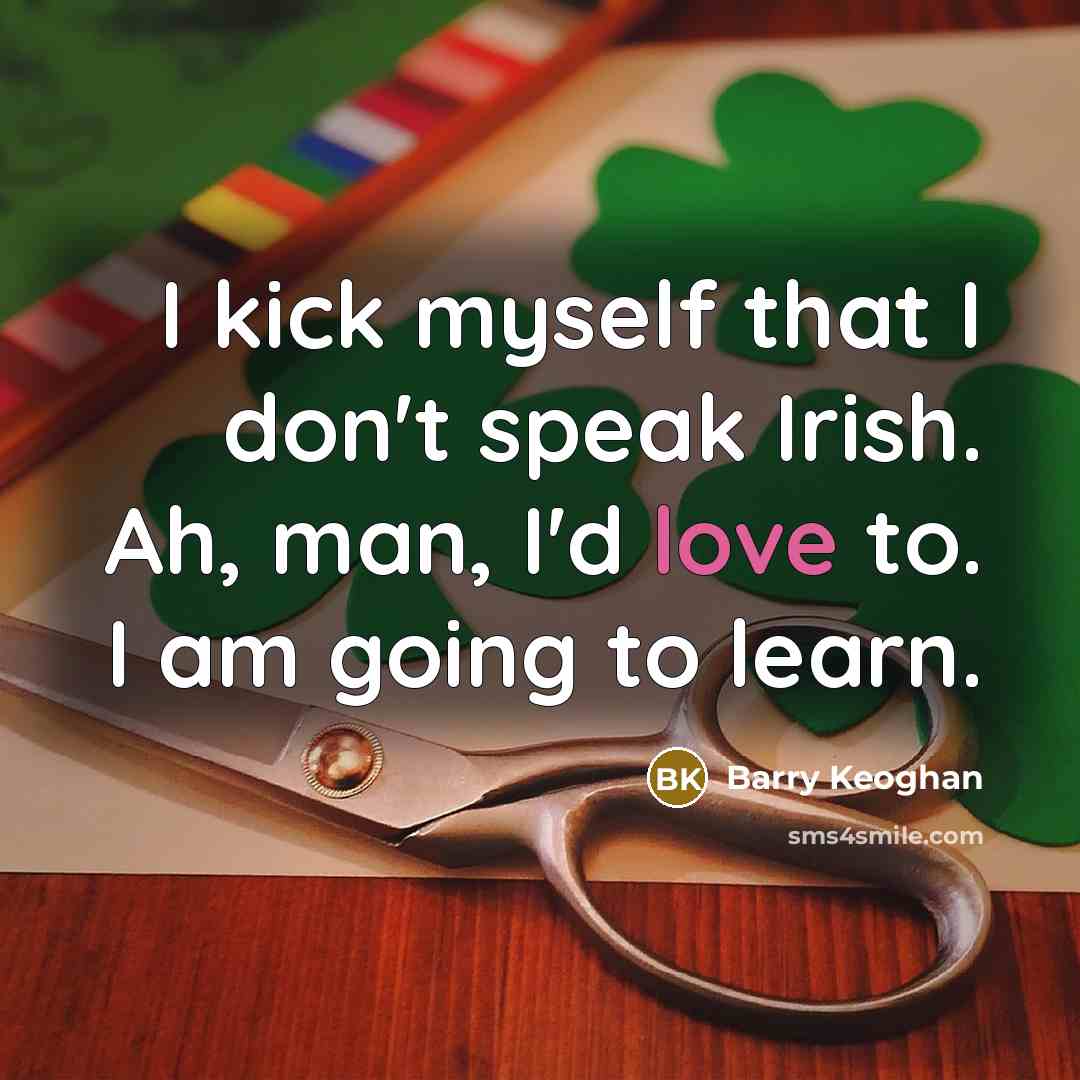 “I kick myself that I don't speak Irish. Ah, man,…” quote by Barry Keoghan