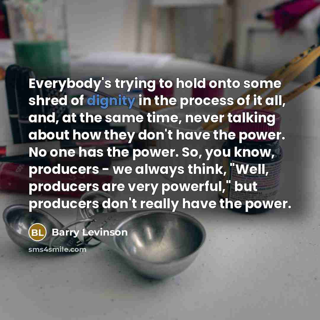“Everybody's trying to hold onto some shred of dignity in…” quote by Barry Levinson