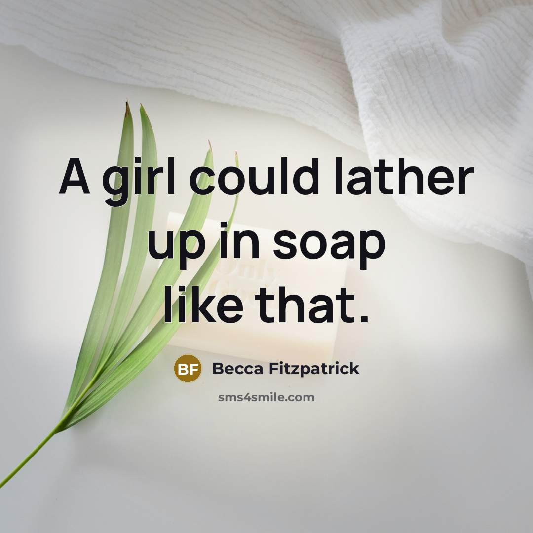 “A girl could lather up in soap like that.…” quote by Becca Fitzpatrick