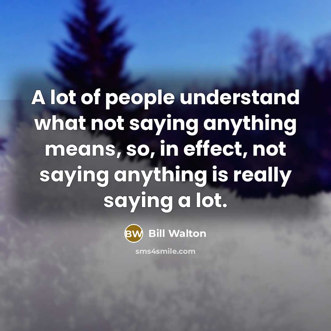 “A lot of people understand what not saying anything means,…” quote by Bill Walton