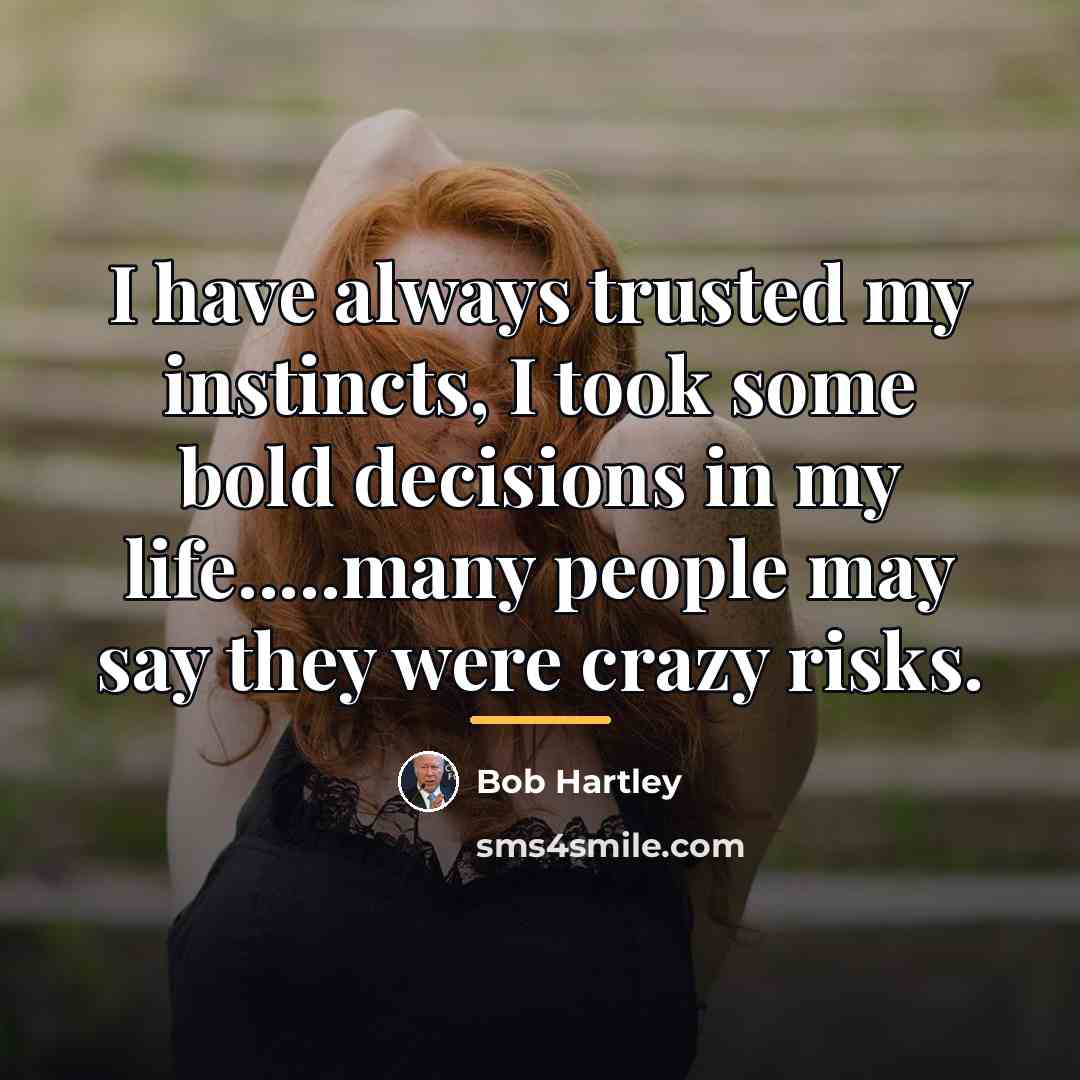 “I have always trusted my instincts, I took some bold…” quote by Bob Hartley