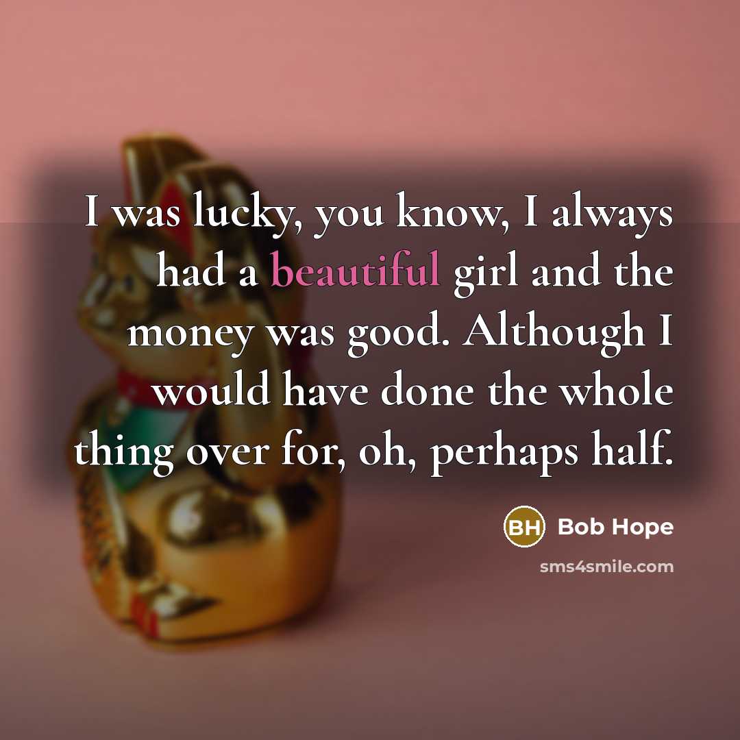 “I was lucky, you know, I always had a beautiful…” quote by Bob Hope