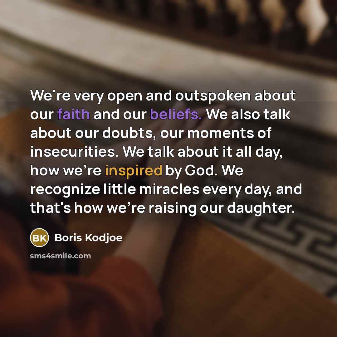 “We're very open and outspoken about our faith and our beliefs. We also talk about our doubts, our moments of insecurities. We talk about it all day, how we're inspired by God. We recognize little miracles every day, and that's how we're raising our daughter.” quote by Boris Kodjoe