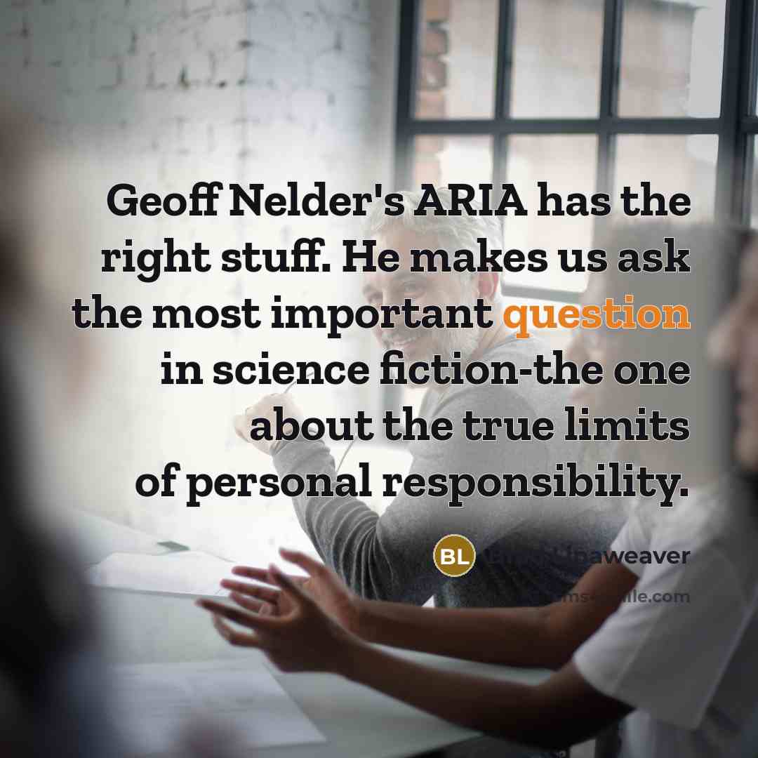 “Geoff Nelder's ARIA has the right stuff. He makes us ask the most important question in science fiction-the one about the true limits of personal responsibility.” quote by Brad Linaweaver