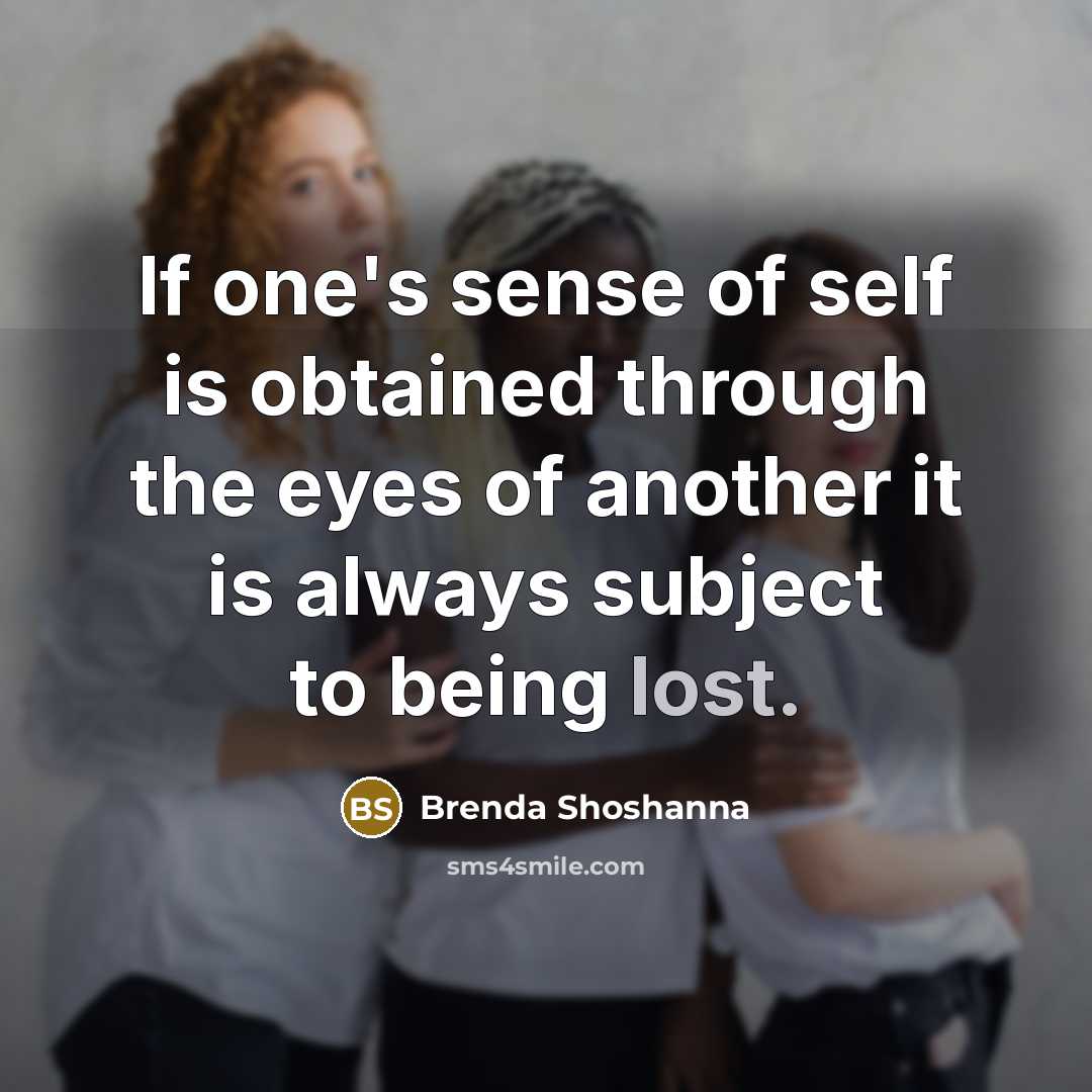 “If one's sense of self is obtained through the eyes…” quote by Brenda Shoshanna