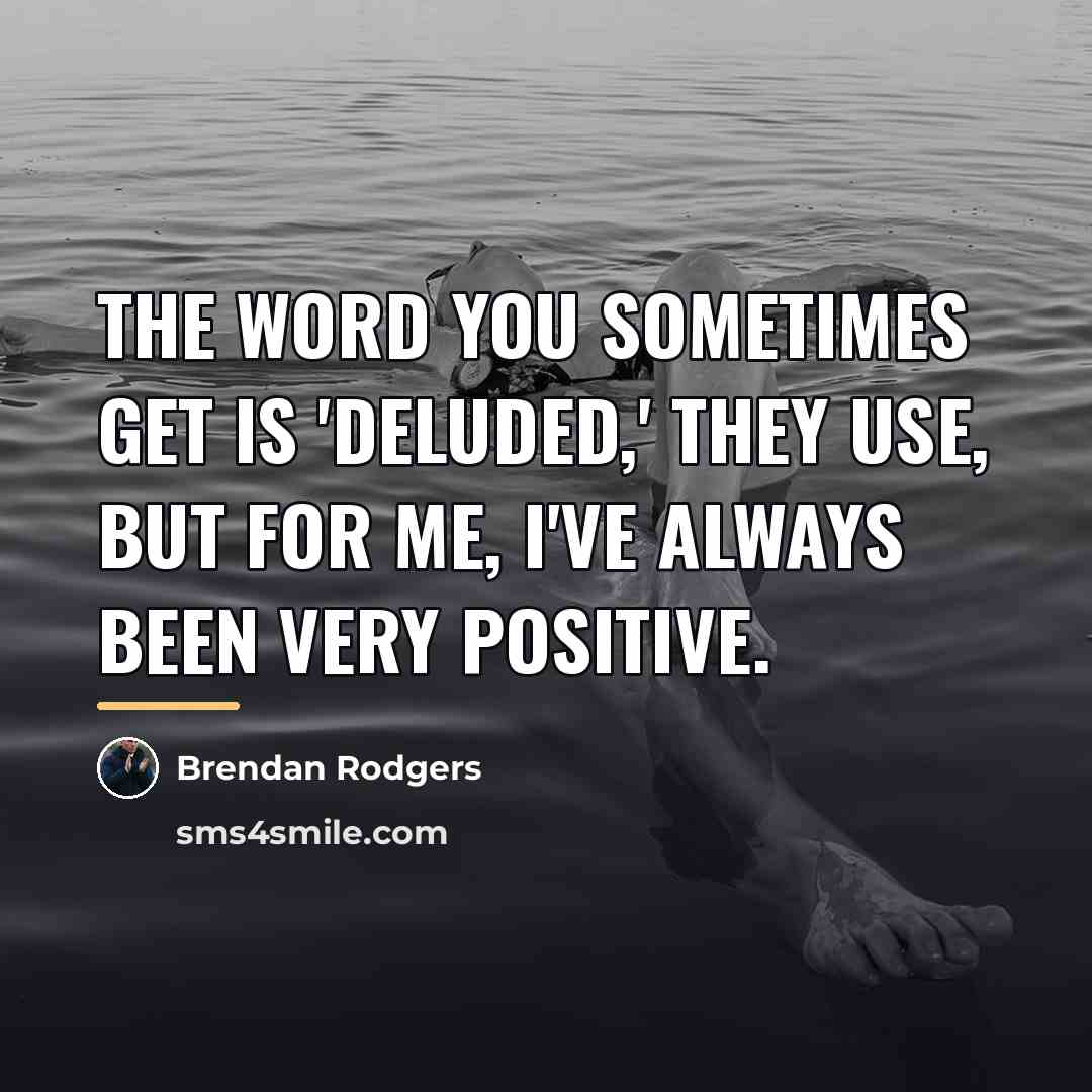 “The word you sometimes get is 'deluded,' they use, but…” quote by Brendan Rodgers