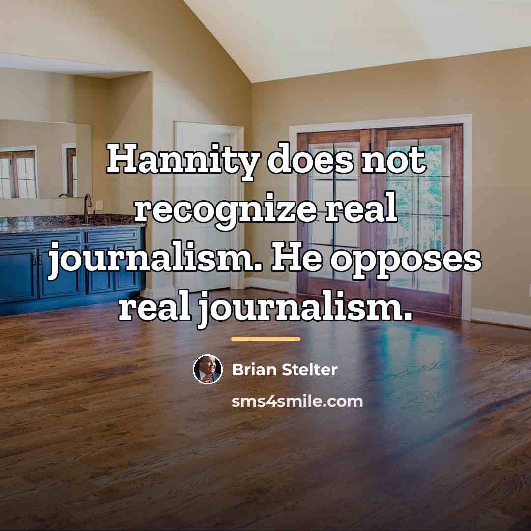 “Hannity does not recognize real journalism. He opposes real journalism.…” quote by Brian Stelter