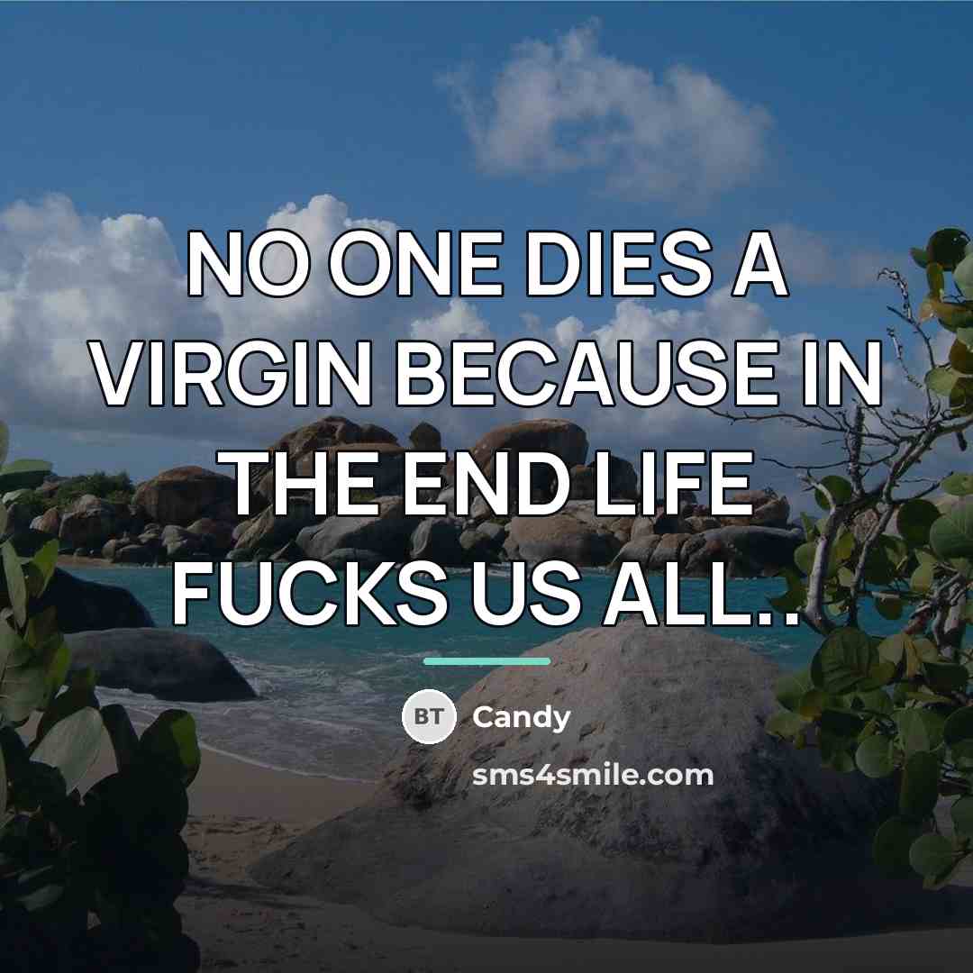 “NO ONE DIES A VIRGIN BECAUSE IN THE END LIFE…” quote by Candy