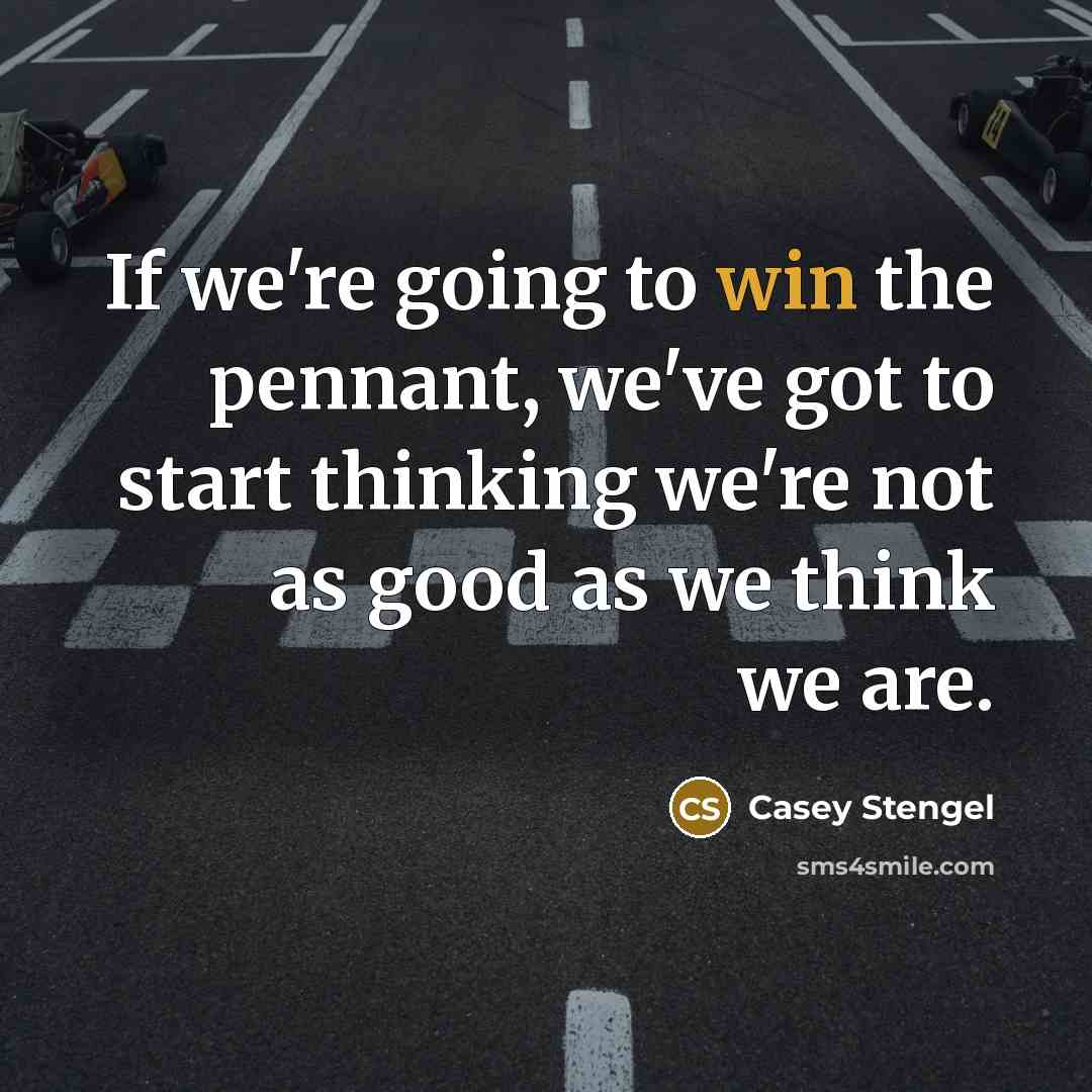 “If we're going to win the pennant, we've got to…” quote by Casey Stengel