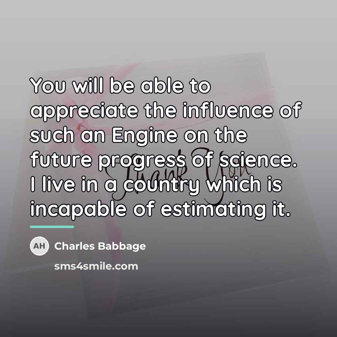 “You will be able to appreciate the influence of such…” quote by Charles Babbage