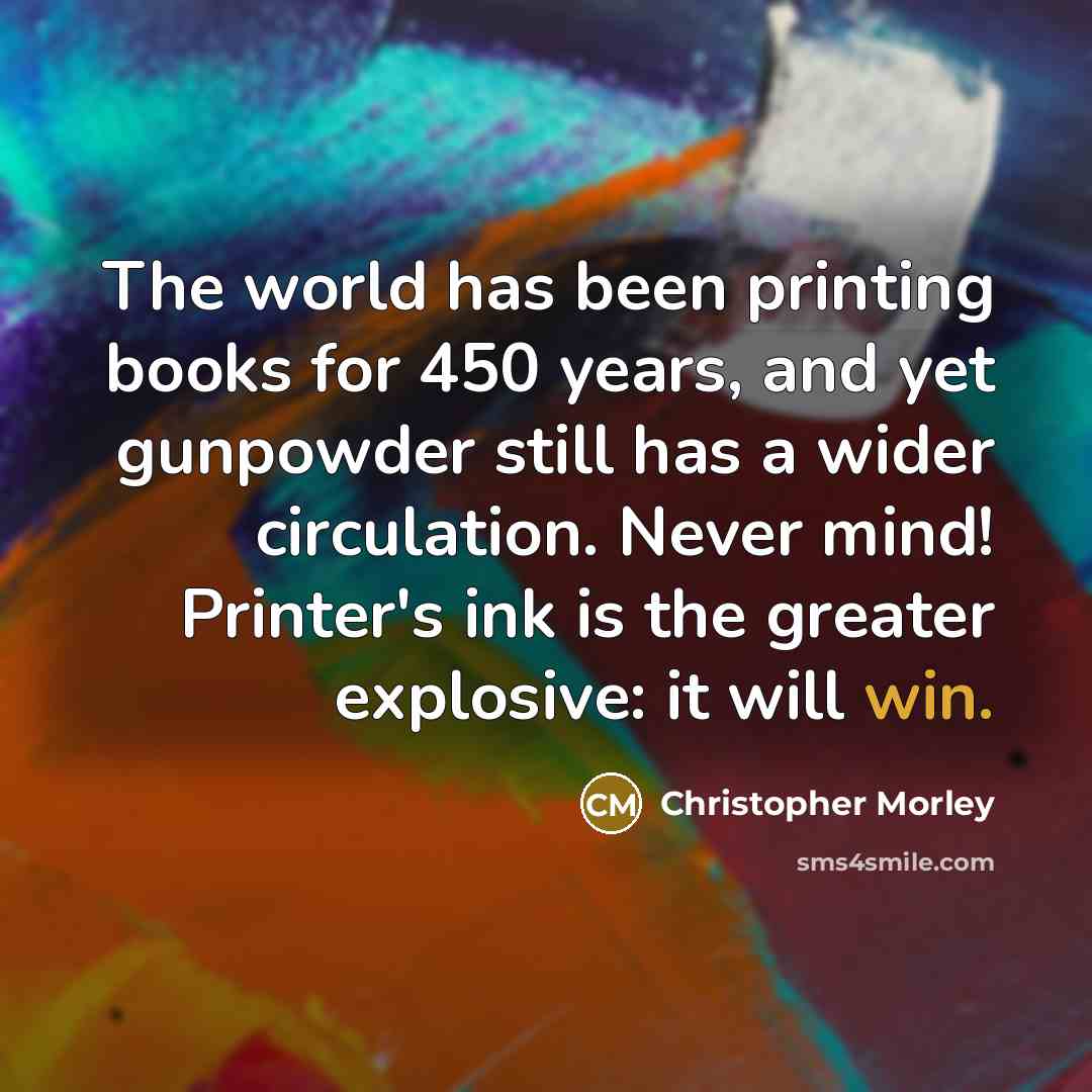 “The world has been printing books for 450 years, and…” quote by Christopher Morley