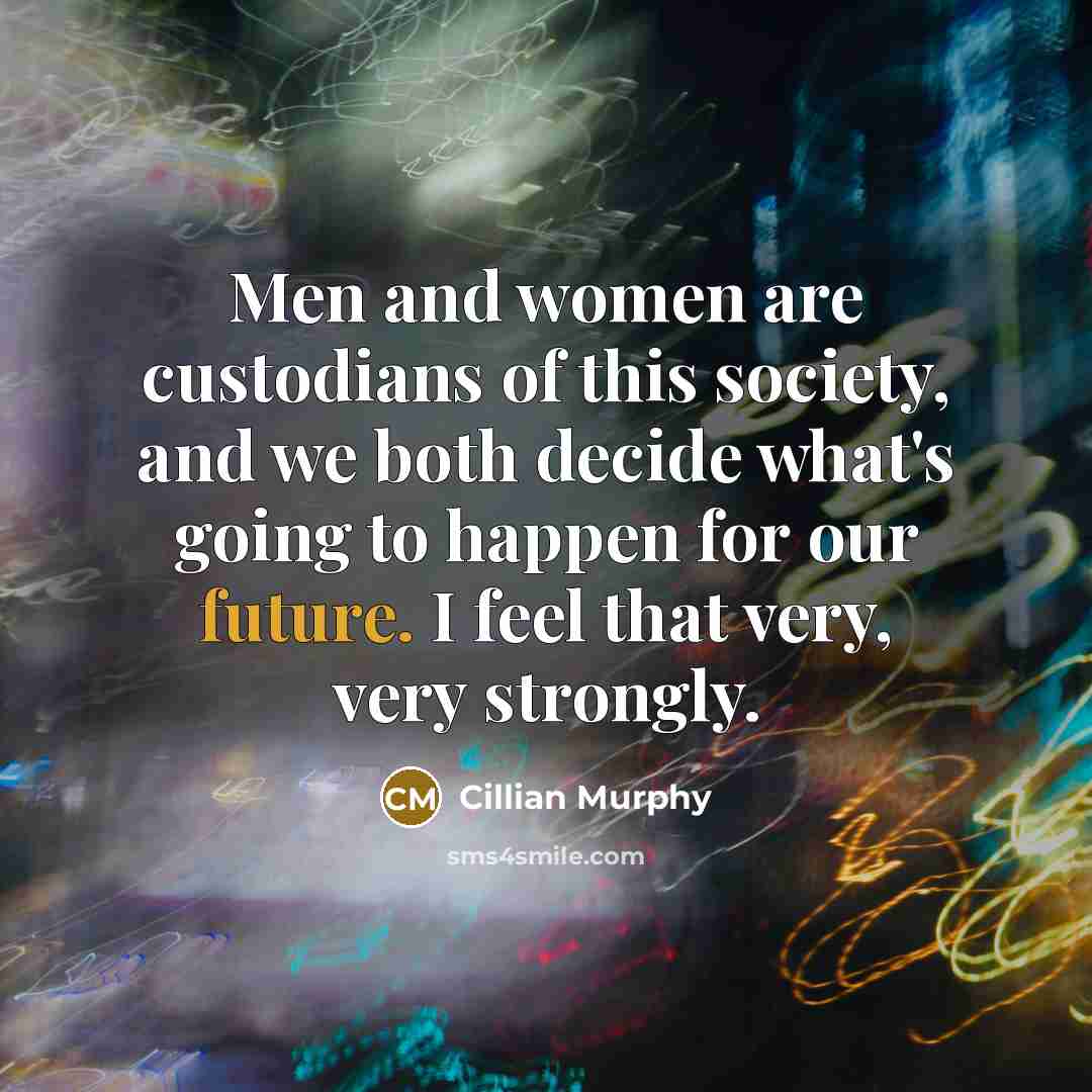 “Men and women are custodians of this society, and we…” quote by Cillian Murphy