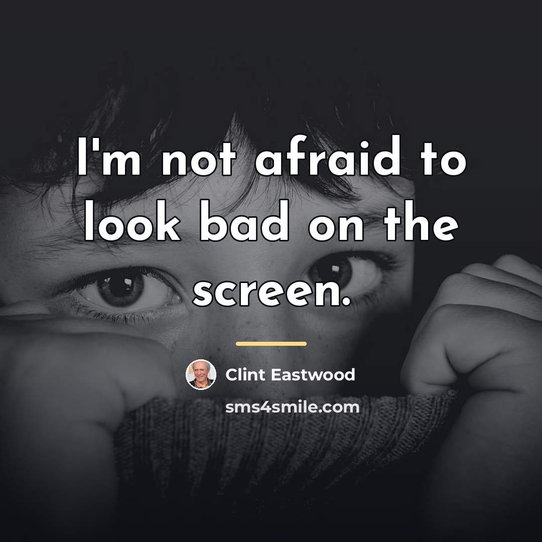 “I'm not afraid to look bad on the screen.…” quote by Clint Eastwood