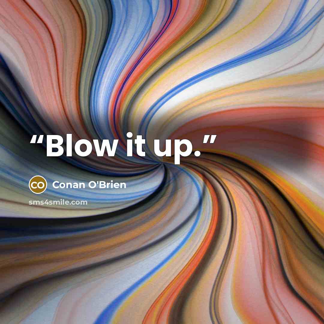 “Blow it up.” quote by Conan O'Brien