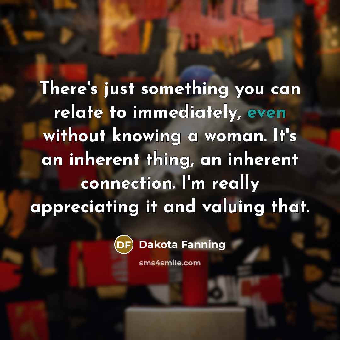 “There's just something you can relate to immediately, even without…” quote by Dakota Fanning