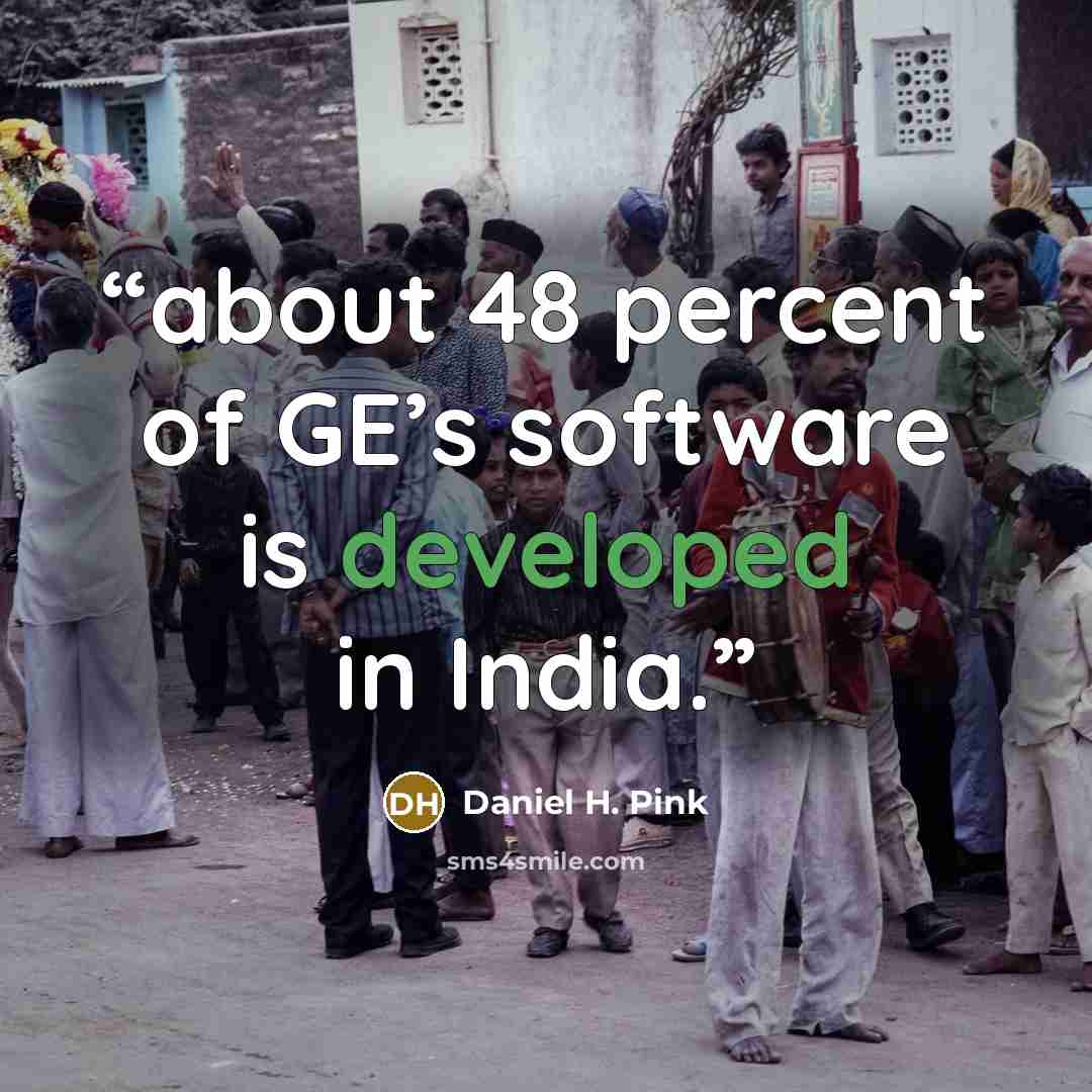 “about 48 percent of GE’s software is developed in India.” quote by Daniel H. Pink