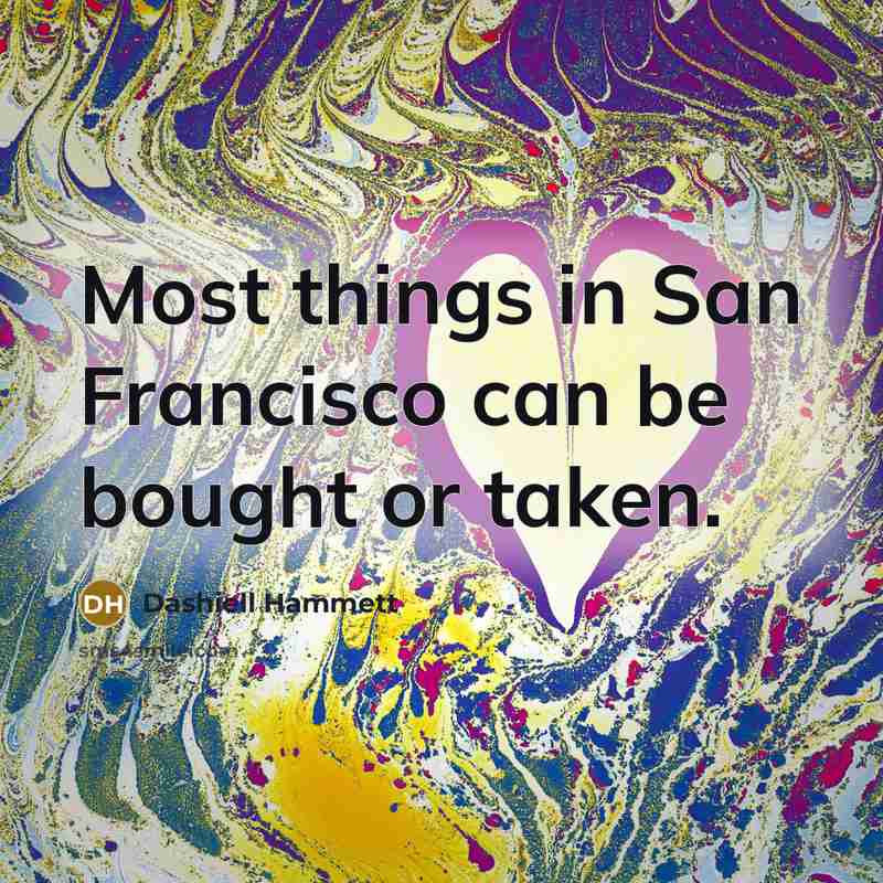 “Most things in San Francisco can be bought or taken.” quote by Dashiell Hammett