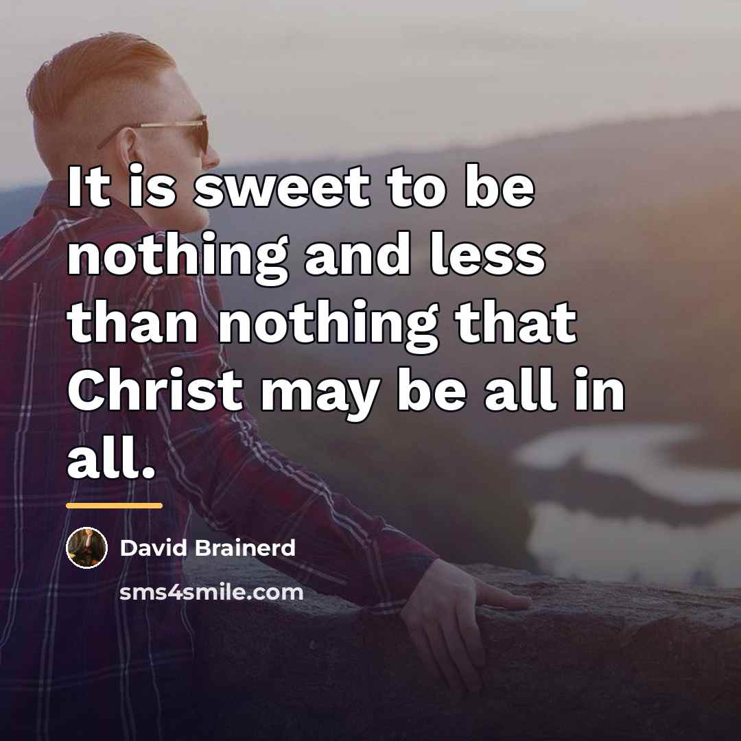 “It is sweet to be nothing and less than nothing…” quote by David Brainerd