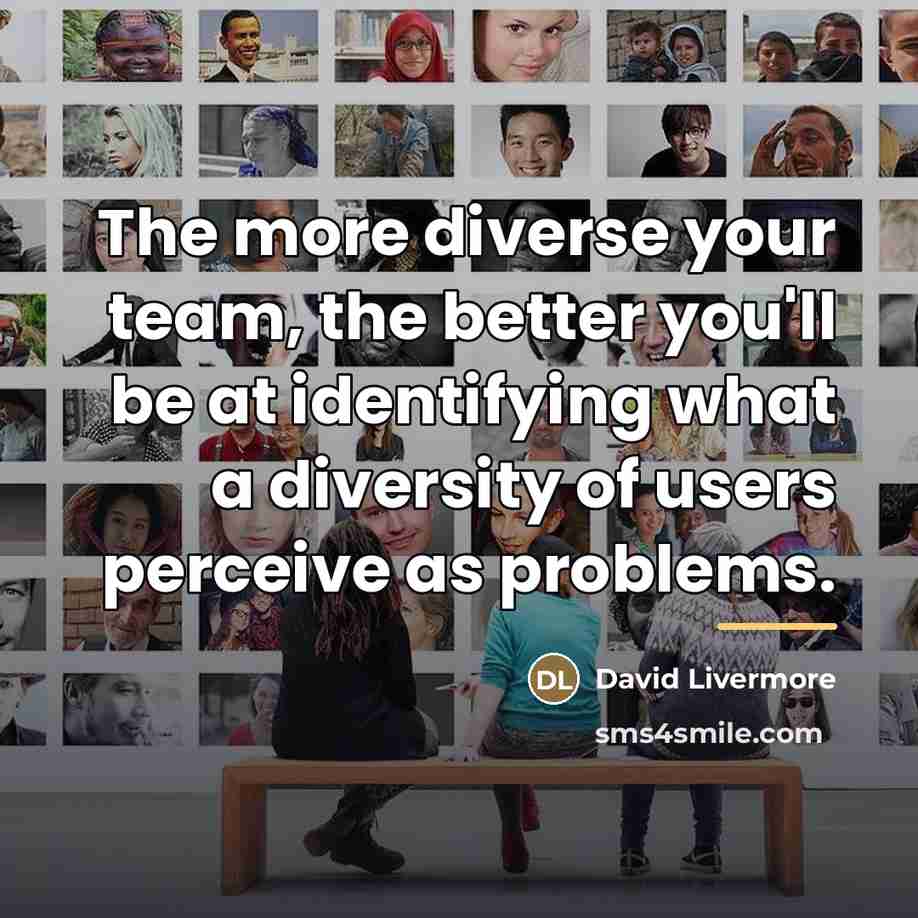 “The more diverse your team, the better you'll be at…” quote by David Livermore