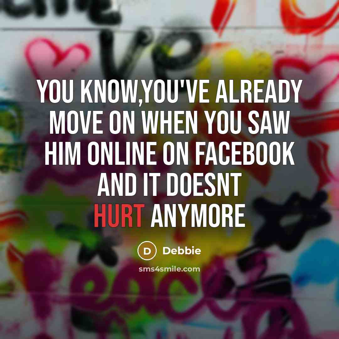 “You know,you've already move on when you saw him online…” quote by Debbie