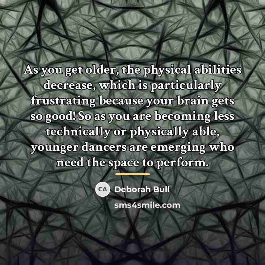 “As you get older, the physical abilities decrease, which is…” quote by Deborah Bull