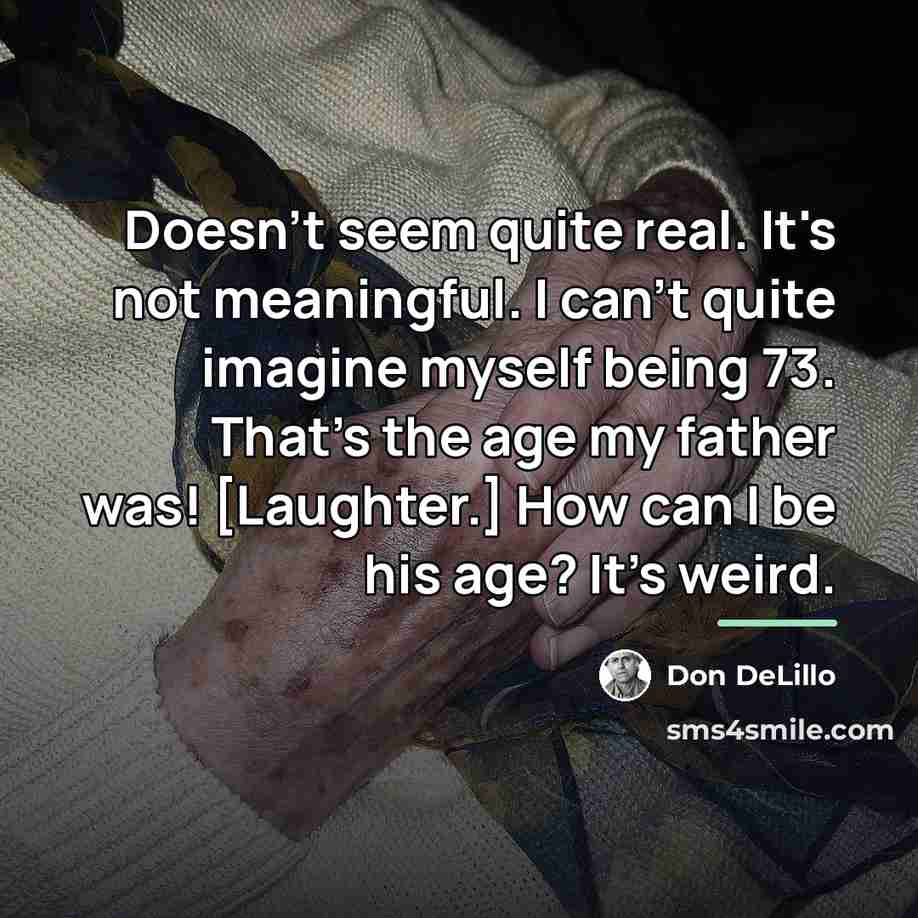 “Doesn't seem quite real. It's not meaningful. I can't quite…” quote by Don DeLillo