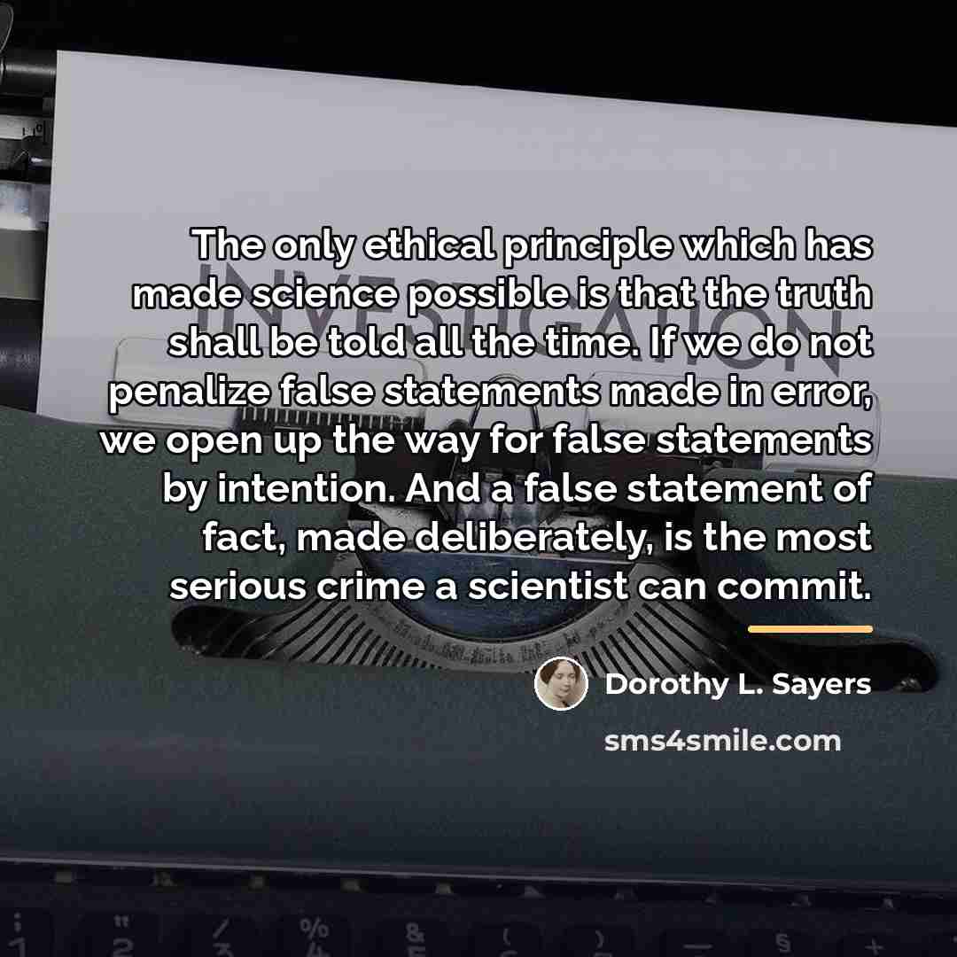 “The only ethical principle which has made science possible is…” quote by Dorothy L. Sayers