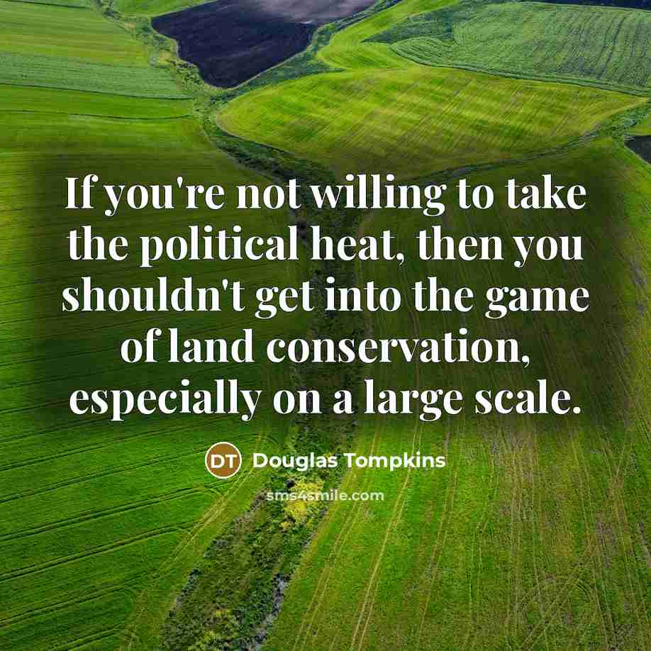 “If you're not willing to take the political heat, then…” quote by Douglas Tompkins
