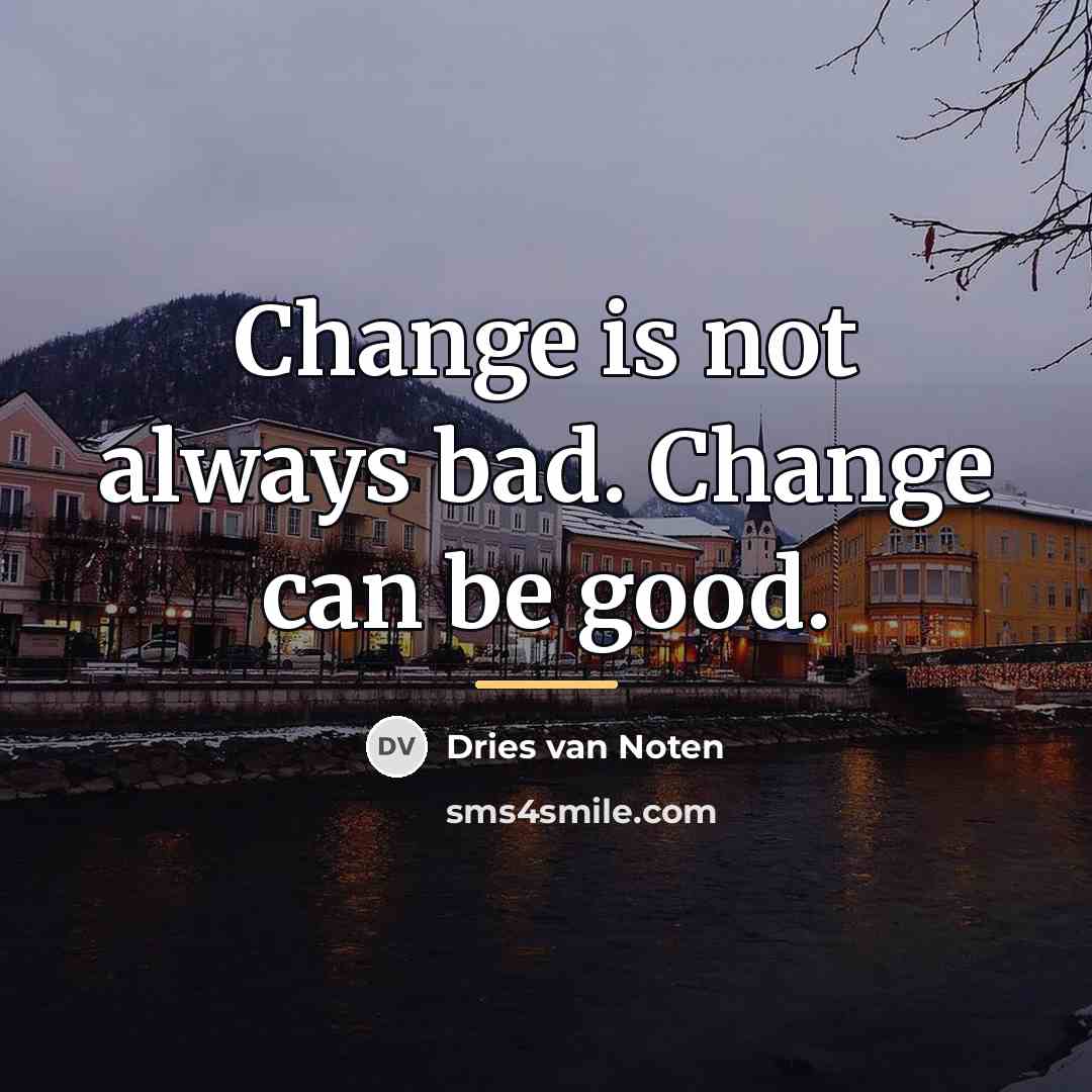“Change is not always bad. Change can be good.…” quote by Dries van Noten