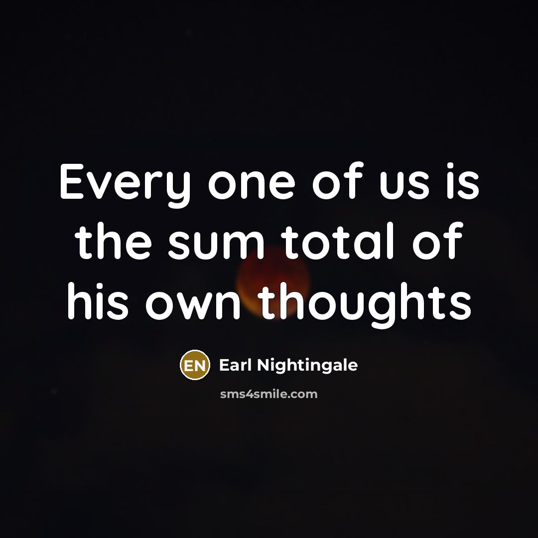 “Every one of us is the sum total of his own thoughts” quote by Earl Nightingale