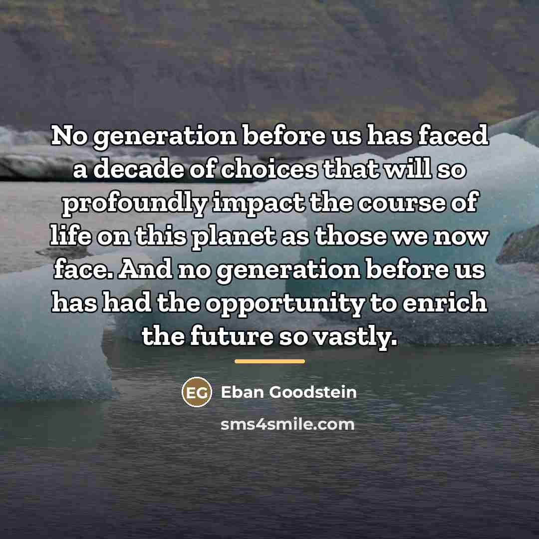 “No generation before us has faced a decade of choices…” quote by Eban Goodstein