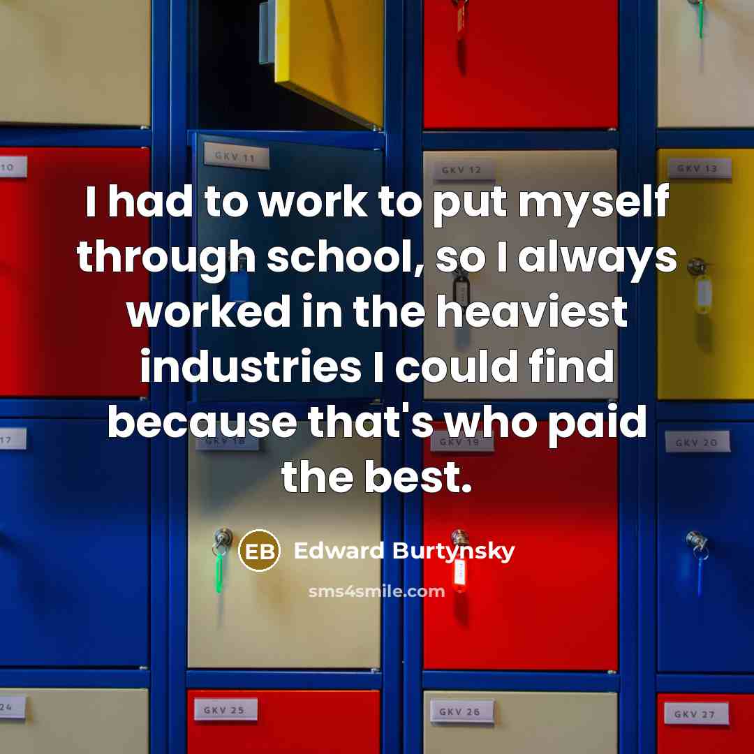 “I had to work to put myself through school, so…” quote by Edward Burtynsky