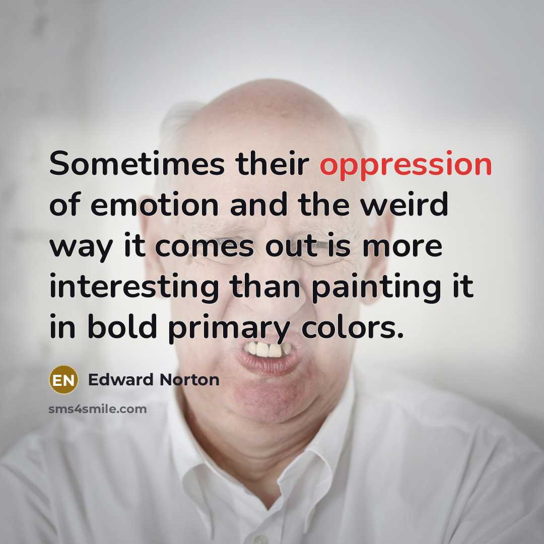 “Sometimes their oppression of emotion and the weird way it…” quote by Edward Norton