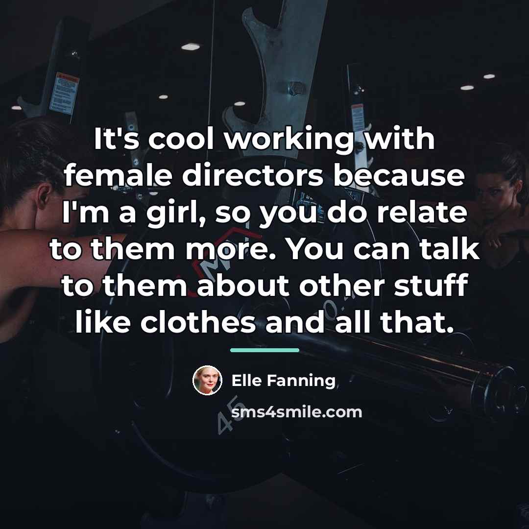 “It's cool working with female directors because I'm a girl,…” quote by Elle Fanning