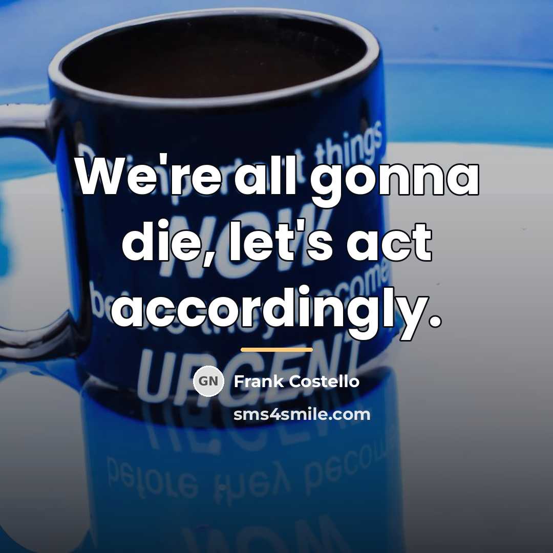 “We're all gonna die, let's act accordingly.…” quote by Frank Costello