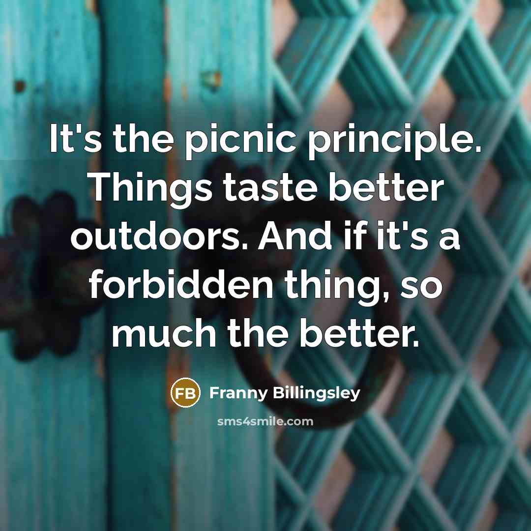“It's the picnic principle. Things taste better outdoors. And if…” quote by Franny Billingsley