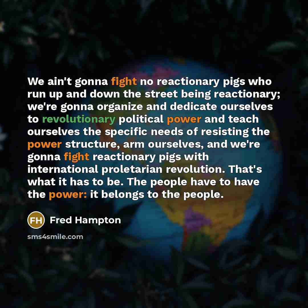 “We ain't gonna fight no reactionary pigs who run up…” quote by Fred Hampton