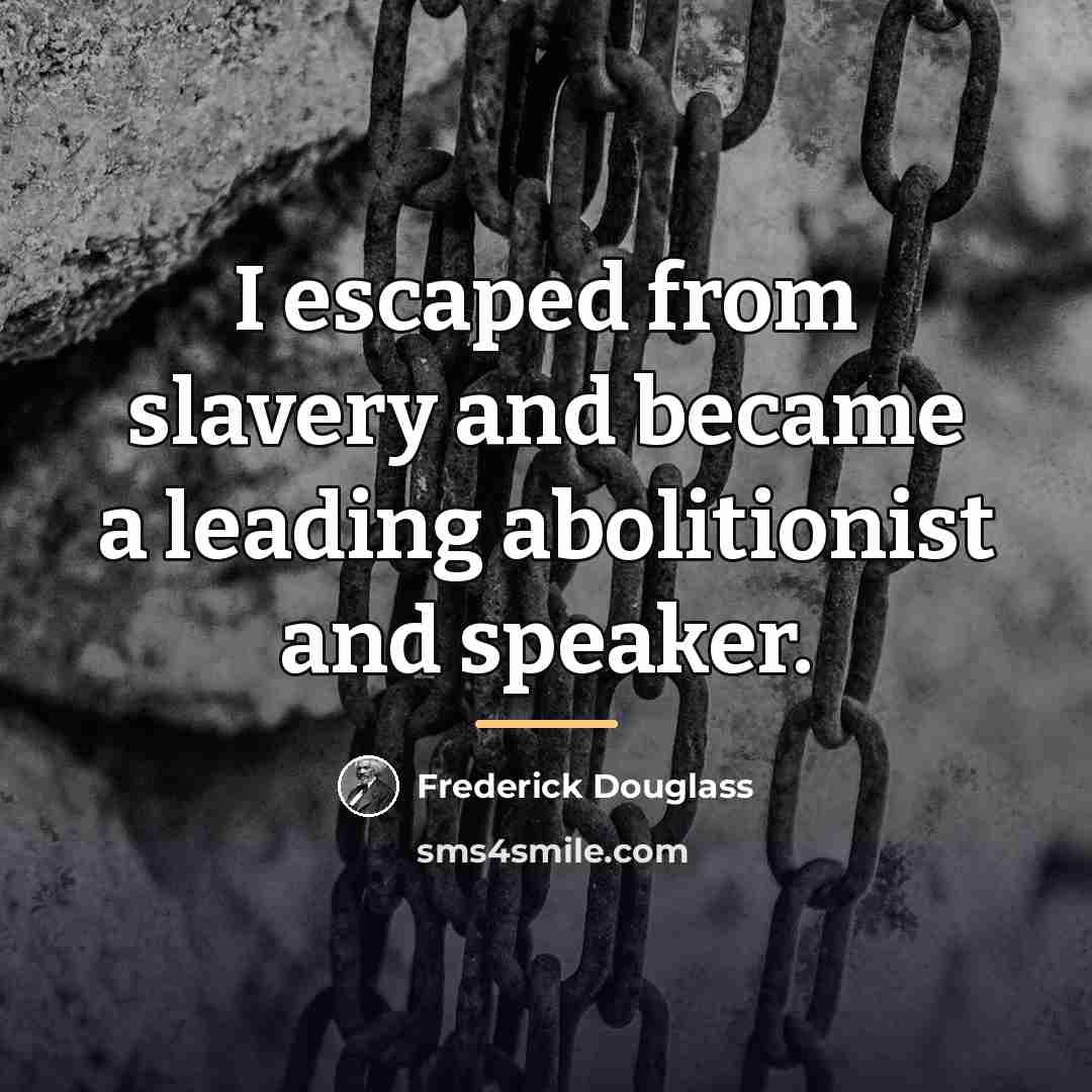 “I escaped from slavery and became a leading abolitionist and…” quote by Frederick Douglass