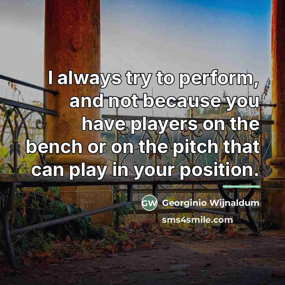 “I always try to perform, and not because you have…” quote by Georginio Wijnaldum