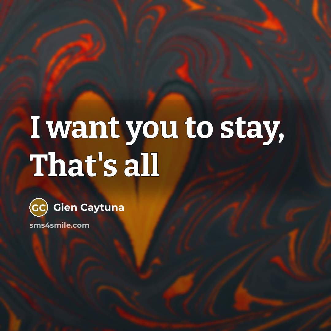 “I want you to stay, That's all…” quote by Gien Caytuna