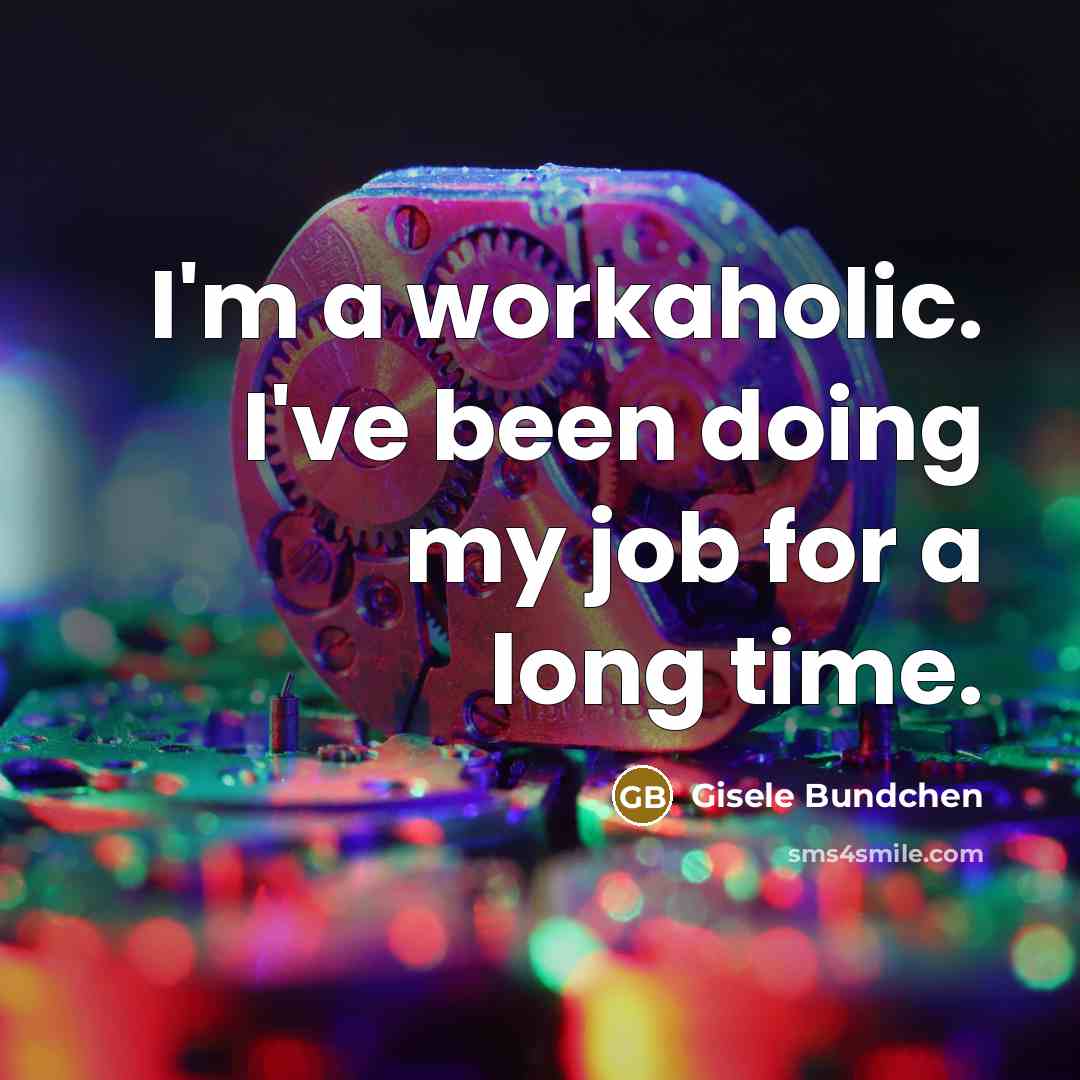 “I'm a workaholic. I've been doing my job for a…” quote by Gisele Bundchen