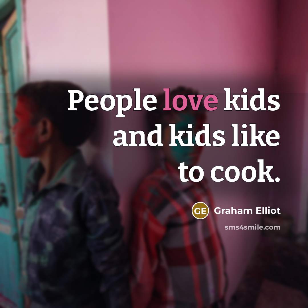 “People love kids and kids like to cook.…” quote by Graham Elliot