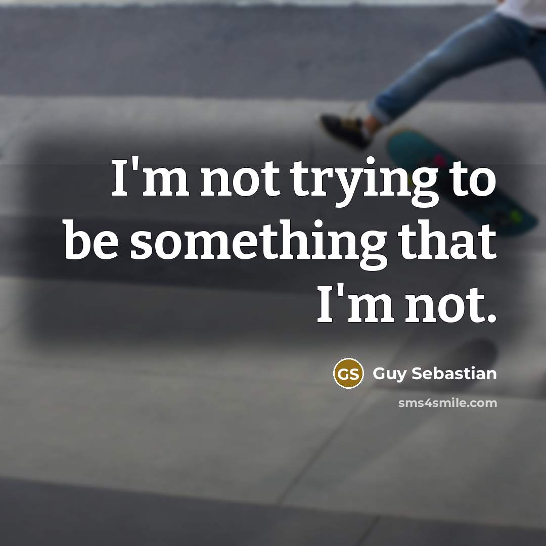 “I'm not trying to be something that I'm not.…” quote by Guy Sebastian
