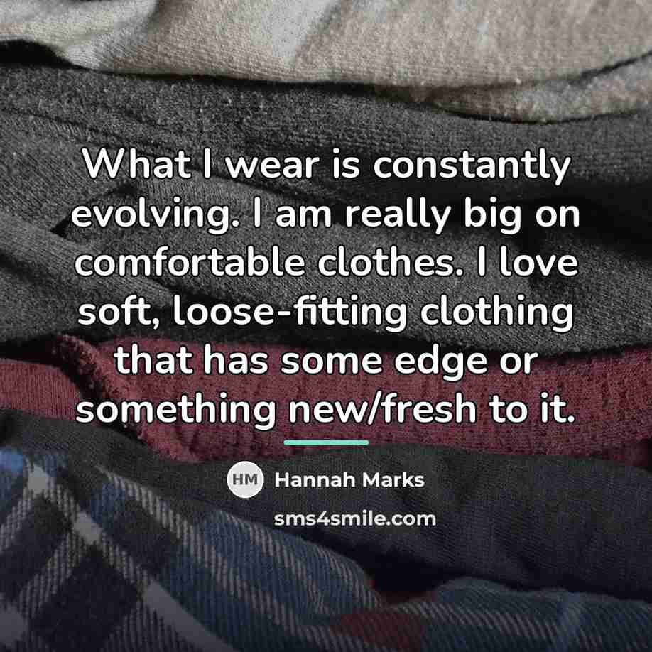 “What I wear is constantly evolving. I am really big…” quote by Hannah Marks